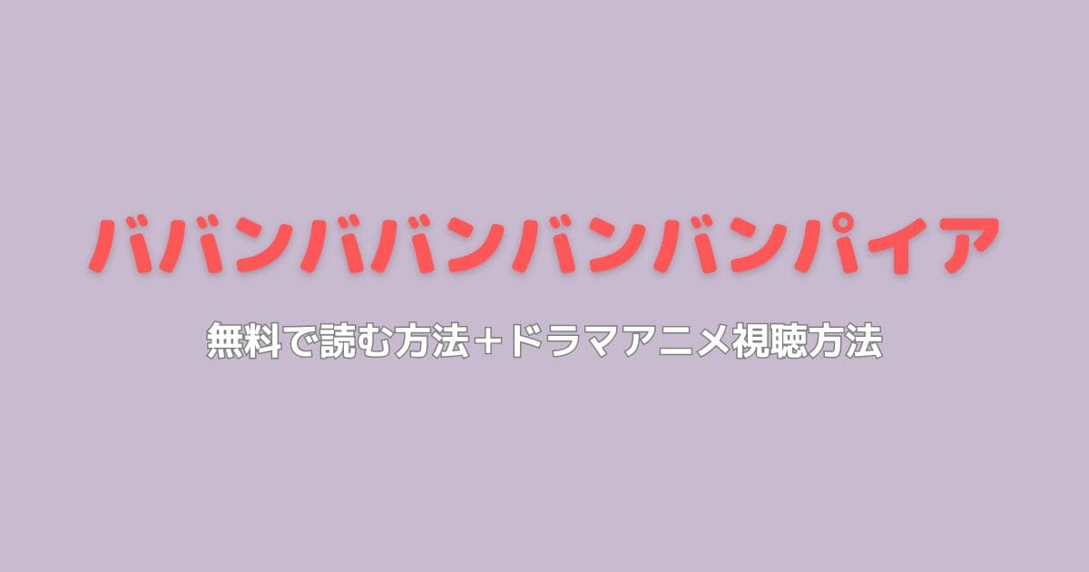 ババンババンバンバンパイア無料で読める？最新刊まで楽しめる4つの方法と配信サイト比較