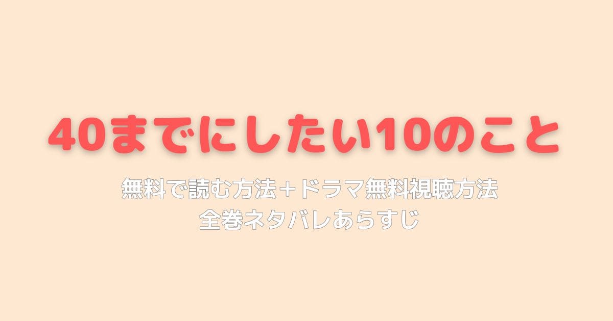 40までにしたい10のこと漫画を全巻無料で読めるのは？完結をネタバレ解説
