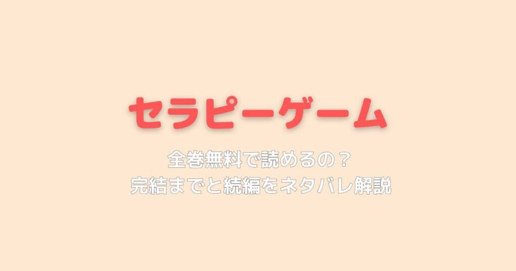 セラピーゲームは無料で読める？知らないと損する全巻お得に読む方法を徹底解説