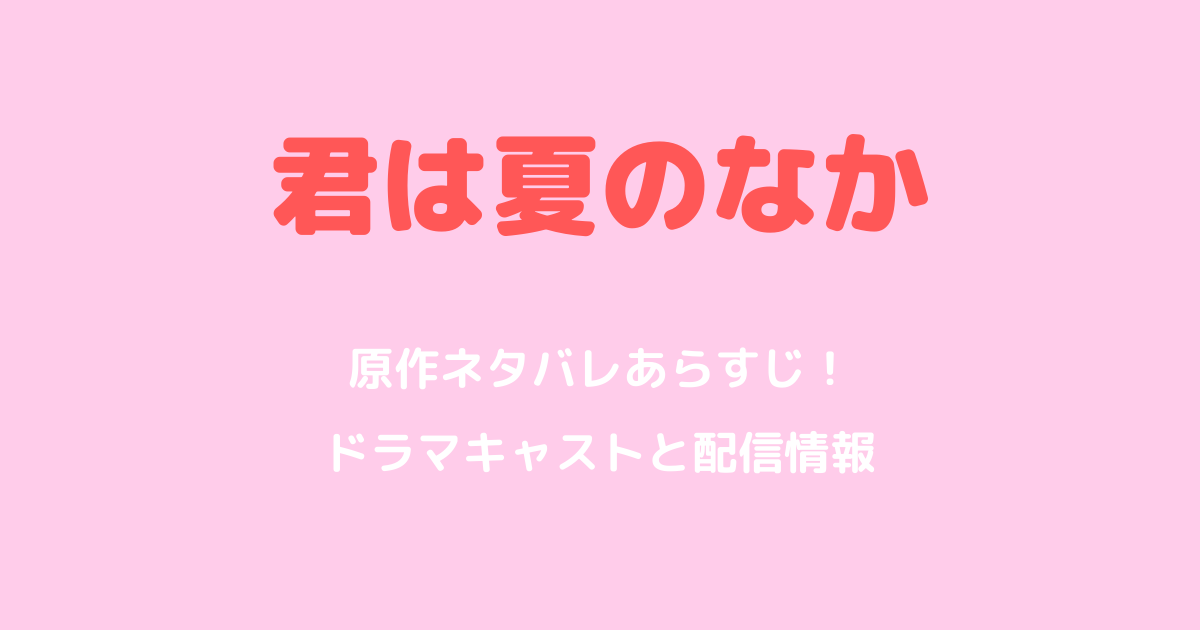 君は夏のなか原作ネタバレあらすじ!ドラマキャストと配信情報も解説