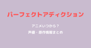パーフェクトアディクションアニメいつから？声優や原作漫画情報も解説