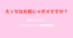 えっちなお尻じゃダメですか？原作ネタバレ！ドラマキャストや配信情報