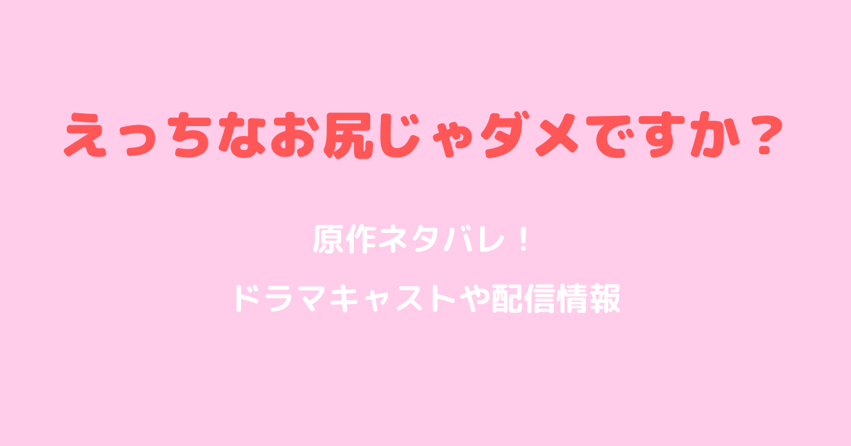 えっちなお尻じゃダメですか？原作ネタバレ！ドラマキャストや配信情報