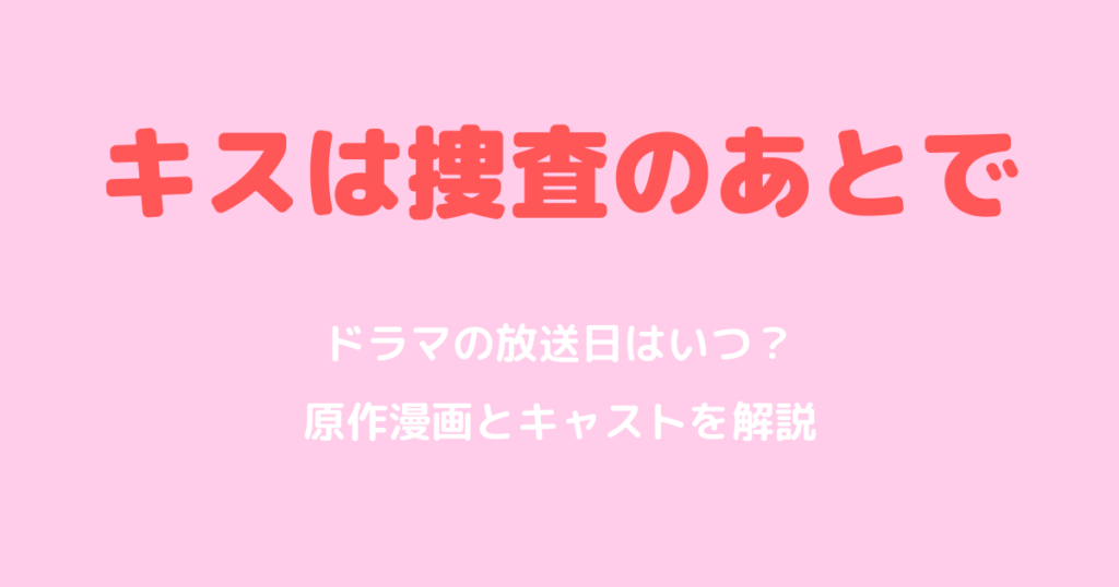 「キスは捜査のあとで」ドラマの放送日はいつ？原作漫画とキャストを解説