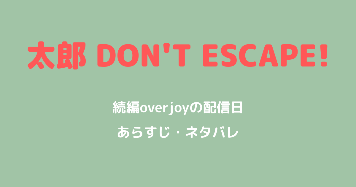 太郎DON'T ESCAPE!続編overjoyの配信日とあらすじ