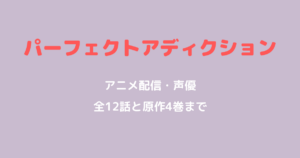 パーフェクトアディクション アニメ配信・声優