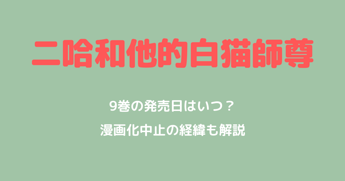 「二哈和他的白猫師尊」9巻の発売日はいつ？あらすじと漫画化中止の経緯